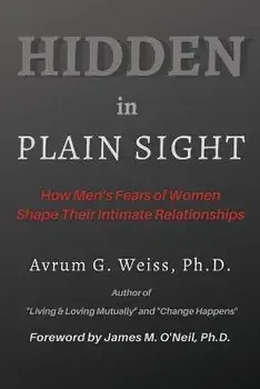 Hidden in Plain Sight: How Men's Fears of Women Shape Their Intimate Relationships, Paperback/Avrum G. Weiss