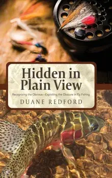 Hidden in Plain View: Recognizing the Obvious-Exploiting the Obscure in Fly Fishing, Hardcover/Duane Redford