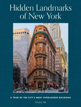 Hidden Landmarks of New York. A Tour of the City's Most Overlooked Buildings, Hardback/Tommy Silk