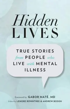 Hidden Lives: True Stories from People Who Live with Mental Illness - Lenore Rowntree