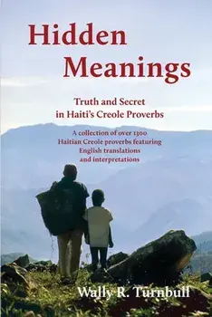 Hidden Meanings: Truth and Secret in Haiti's Creole Proverbs, Paperback/Wally R. Turnbull