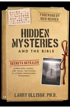 Hidden Mysteries and the Bible: Secrets Revealed: Aliens/UFOs, Giants, Time Travel, Multiverse, AI & Other Unexplained Phenomena - Larry Ollison