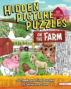 Hidden Picture Puzzles on the Farm. 50 Seek-and-Find Puzzles to Solve and Color, Paperback/Liz Ball