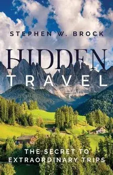Hidden Travel: The Secret to Extraordinary Trips, Paperback/Stephen W. Brock