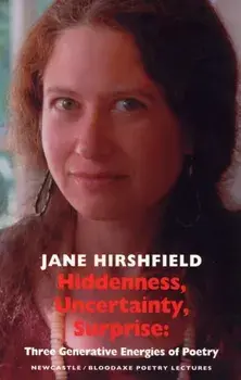 Hiddenness, Uncertainty, Surprise. Three Generative Energies of Poetry, Paperback/Jane Hirshfield