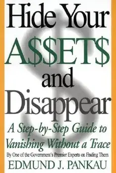 Hide Your Assets and Disappear: A Step-By-Step Guide to Vanishing Without a Trace, Paperback/Edmund Pankau