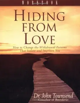 Hiding from Love Workbook: How to Change the Withdrawal Patterns That Isolate and Imprison You, Paperback/John Townsend