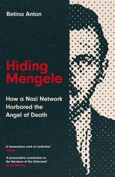Hiding Mengele. How a Nazi Network Harbored the Angel of Death, Paperback/Betina Anton