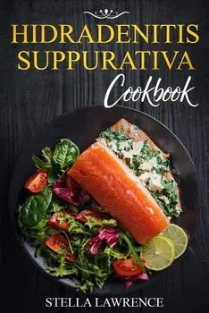 Hidradenitis Suppurativa Cookbook: 80 Breakfast, Main Course, Snacks and Dessert Recipes for Hidradenitis Suppurativa, Paperback/Stella Lawrence