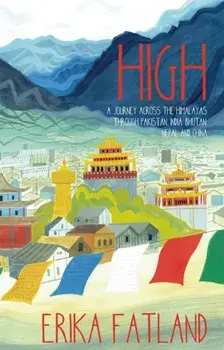 High. A Journey Across the Himalayas Through Pakistan, India, Bhutan, Nepal and China, Paperback/Erika Fatland