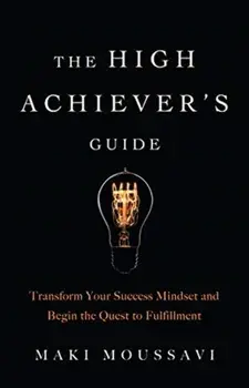 High Achievers Guide. Transform Your Success Mindset and Begin the Quest to Fulfillment, Paperback/Maki Moussavi