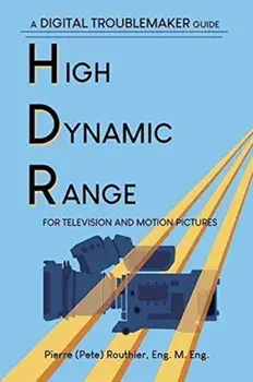 High Dynamic Range for Television and Motion Pictures, Paperback/Pierre (Pete) Routhier