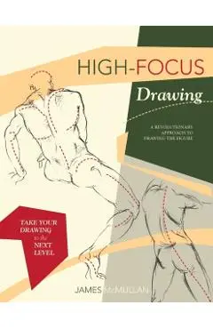 High-focus Drawing: A Revolutionary Approach to Drawing the Figure - James Mcmullan