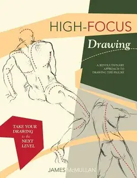High-focus Drawing: A Revolutionary Approach to Drawing the Figure, Paperback/James McMullan