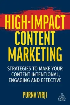 High-Impact Content Marketing. Strategies to Make Your Content Intentional, Engaging and Effective, Paperback/Purna Virji