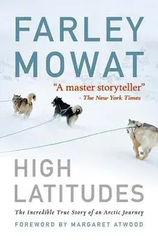 High Latitudes: The Incredible True Story of an Arctic Journey by Master Storyteller Farley Mowat (17 Million Books Sold)/Farley Mowat