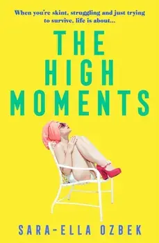 High Moments. 'Addictive, hilarious, bold' Emma Jane Unsworth, author of Adults, Paperback/Sara-Ella Ozbek