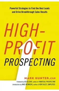 High-Profit Prospecting: Powerful Strategies to Find the Best Leads and Drive Breakthrough Sales Results - Mark Hunter Csp
