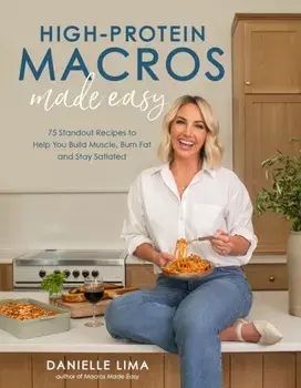 High-Protein Macros Made Easy. 75 Standout Recipes to Help You Build Muscle, Burn Fat and Stay Satiated, Paperback/Danielle Lima