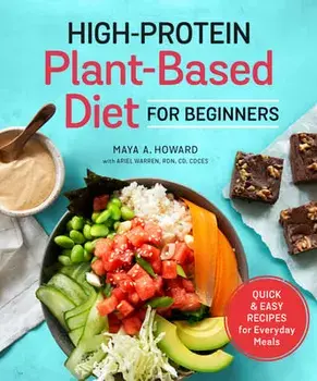 High-Protein Plant-Based Diet for Beginners: Quick and Easy Recipes for Everyday Meals, Paperback/Maya A. Howard