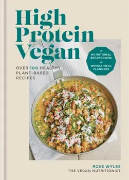 High Protein Vegan. Over 100 healthy plant-based recipes, Hardback/Rose Wyles