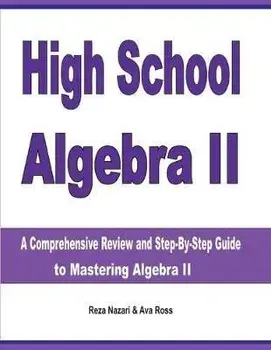 High School Algebra II: A Comprehensive Review and Step-by-Step Guide to Mastering Algebra II, Paperback/Reza Nazari