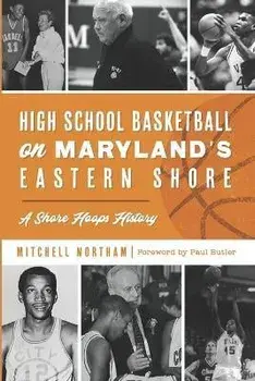High School Basketball on Maryland's Eastern Shore: A Shore Hoops History, Paperback/Paul Butler