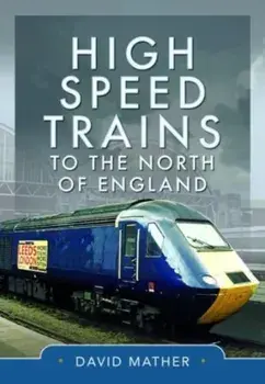 High Speed Trains to the North of England, Hardback/David Mather