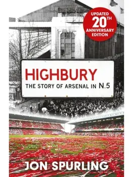 Highbury. The Definitive History of Arsenal at Highbury Stadium, Paperback/Jon Spurling