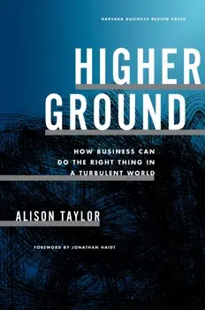 Higher Ground. How Business Can Do the Right Thing in a Turbulent World, Hardback/Alison Taylor
