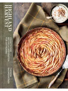 Highland Harvest. Countryside Recipes & Inspiration for Gathering, Hardback/Theresa Baumgartner