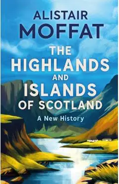 Highlands and Islands of Scotland - Alistair Moffat
