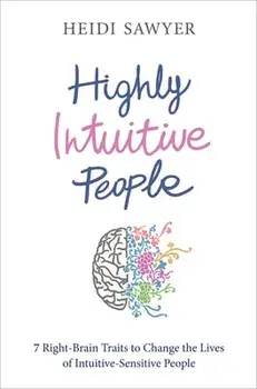 Highly Intuitive People: 7 Right-Brain Traits to Change the Lives of Intuitive-Sensitive People, Paperback/Heidi Sawyer