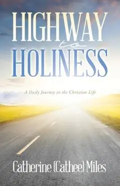 Highway to Holiness: A Daily Journey in the Christian Life - Catherine (cathee) Miles