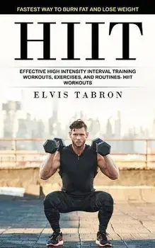Hiit: Fastest Way to Burn Fat and Lose Weight (Effective High Intensity Interval Training Workouts, Exercises, and Routines-, Paperback/Elvis Tabron