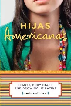 Hijas Americanas: Beauty, Body Image, and Growing Up Latina, Paperback/Rosie Molinary