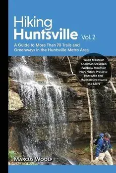 Hiking Huntsville Vol. 2: A Guide to More Than 70 Trails and Greenways in the Huntsville Metro Area, Paperback/Marcus Woolf