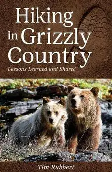 Hiking in Grizzly Country: Lessons Learned, Paperback/Tim Rubbert