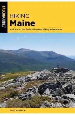 Hiking Maine: A Guide to the State's Greatest Hiking Adventures - Greg Westrich
