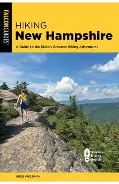 Hiking New Hampshire: A Guide to the State's Greatest Hiking Adventures - Greg Westrich