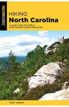 Hiking North Carolina: A Guide to More Than 500 of North Carolina's Greatest Hiking Trails - Randy Johnson