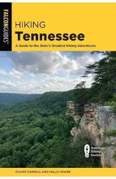 Hiking Tennessee: A Guide to the State's Greatest Hiking Adventures - Stuart Carroll
