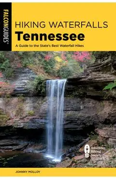 Hiking Waterfalls Tennessee: A Guide to the State's Best Waterfall Hikes - Johnny Molloy