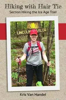 Hiking with Hair Tie: Section Hiking the Ice Age Trail, Paperback/Kris Van Handel