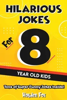 Hilarious Jokes For 8 Year Old Kids: An Awesome LOL Joke Book For Kids Filled With Tons of Tongue Twisters, Rib Ticklers, Side Splitters and Knock Kno/Hayden Fox