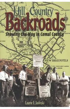 Hill Country Backroads: Showing the Way in Comal County - Laurie E. Jasinski