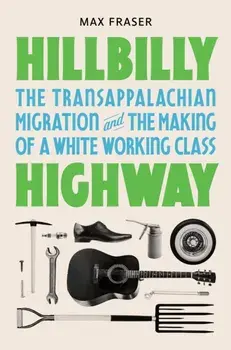 Hillbilly Highway. The Transappalachian Migration and the Making of a White Working Class, Paperback/Max Fraser