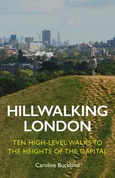 Hillwalking London. Ten High-level Walks to the Heights of the Capital, Paperback/***