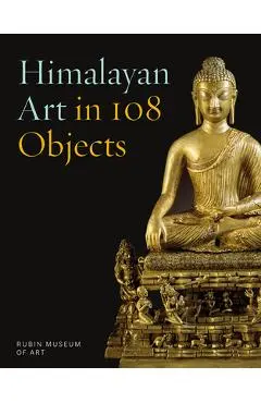 Himalayan Art in 108 Objects - Karl Debreczeny