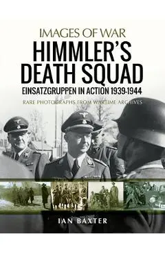 Himmler's Death Squad: Einsatzgruppen in Action, 1939-1944 - Ian Baxter